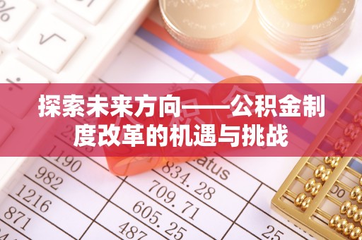 保康探索未来方向——公积金制度改革的机遇与挑战