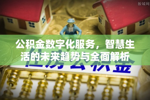 保康公积金数字化服务，智慧生活的未来趋势与全面解析