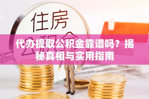 保康代办提取公积金靠谱吗？揭秘真相与实用指南
