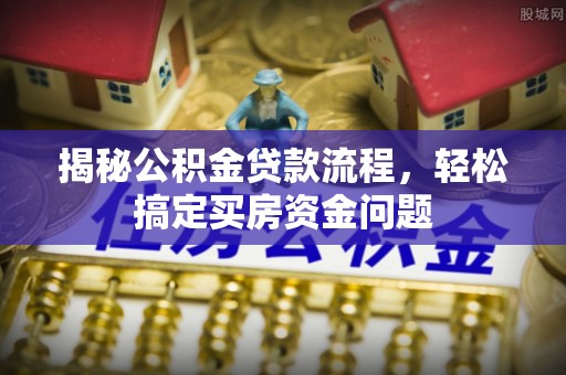 保康揭秘公积金贷款流程，轻松搞定买房资金问题