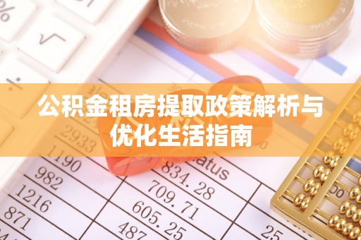 保康公积金租房提取政策解析与优化生活指南