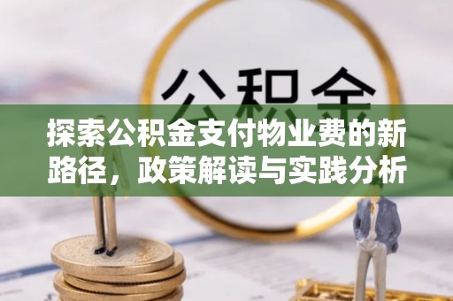 保康探索公积金支付物业费的新路径，政策解读与实践分析