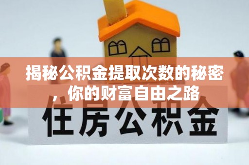 保康揭秘公积金提取次数的秘密，你的财富自由之路