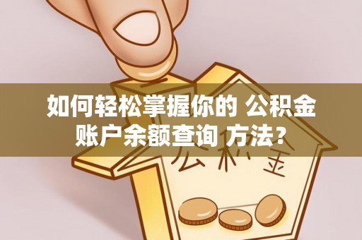 保康如何轻松掌握你的 公积金账户余额查询 方法？