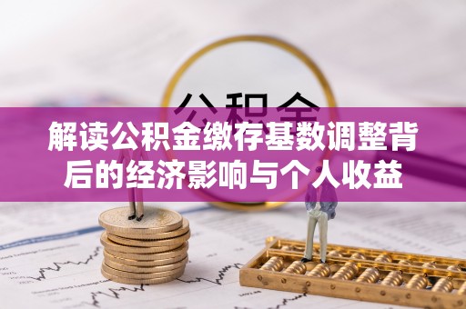 保康解读公积金缴存基数调整背后的经济影响与个人收益