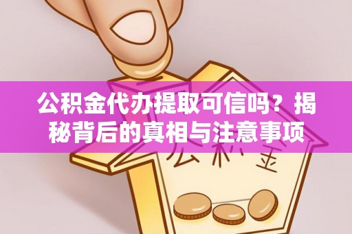 保康公积金代办提取可信吗？揭秘背后的真相与注意事项
