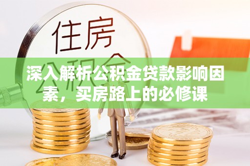 保康深入解析公积金贷款影响因素，买房路上的必修课