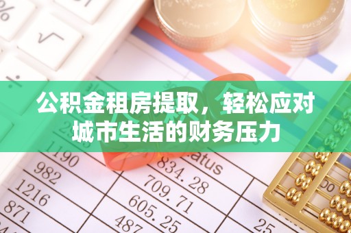 保康公积金租房提取，轻松应对城市生活的财务压力