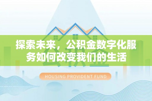 保康探索未来，公积金数字化服务如何改变我们的生活