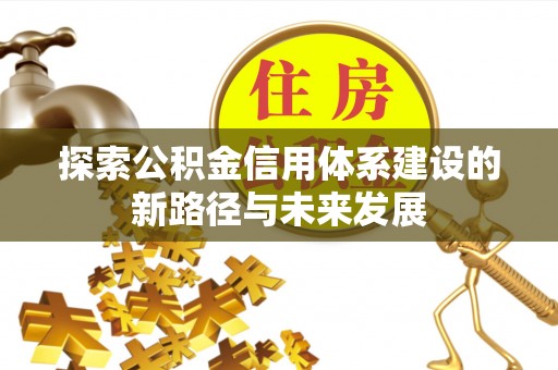 保康探索公积金信用体系建设的新路径与未来发展