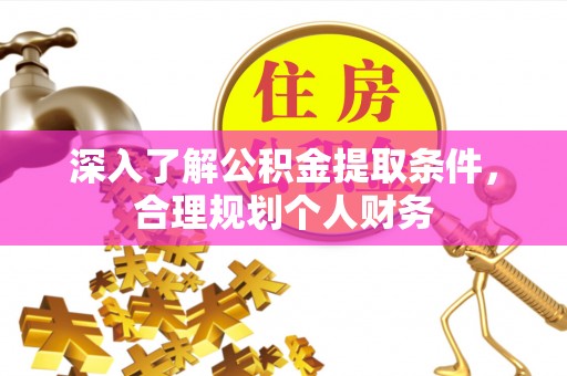 保康深入了解公积金提取条件，合理规划个人财务