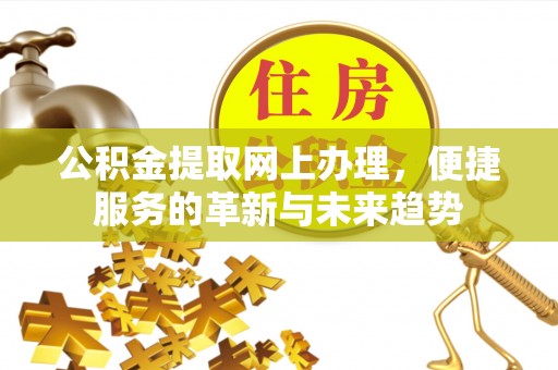 保康公积金提取网上办理，便捷服务的革新与未来趋势