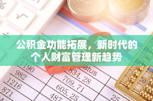保康公积金功能拓展，新时代的个人财富管理新趋势