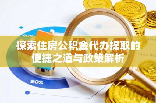 保康探索住房公积金代办提取的便捷之道与政策解析