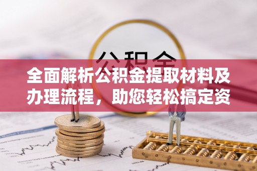 保康全面解析公积金提取材料及办理流程，助您轻松搞定资金提取