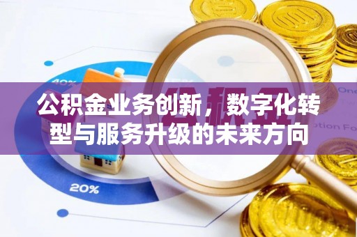 保康公积金业务创新，数字化转型与服务升级的未来方向