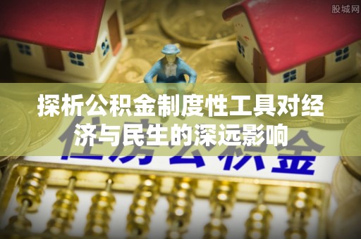 保康探析公积金制度性工具对经济与民生的深远影响