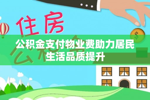 保康公积金支付物业费助力居民生活品质提升