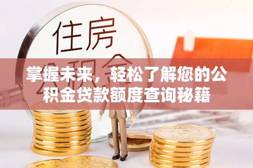 保康掌握未来，轻松了解您的公积金贷款额度查询秘籍