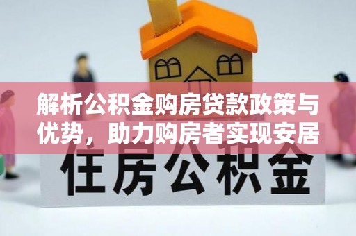 保康解析公积金购房贷款政策与优势，助力购房者实现安居梦想