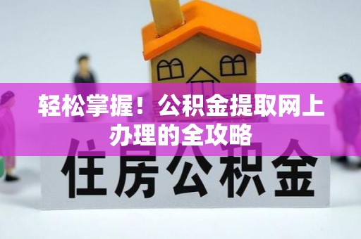 保康轻松掌握！公积金提取网上办理的全攻略