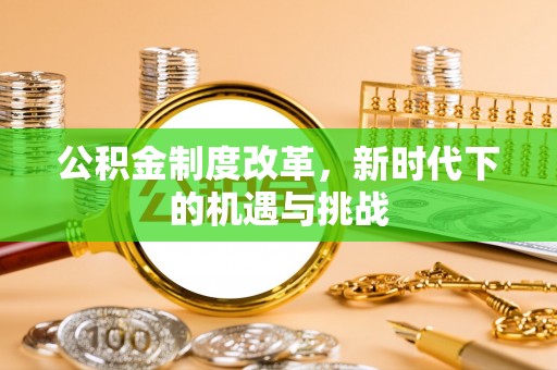 保康公积金制度改革，新时代下的机遇与挑战