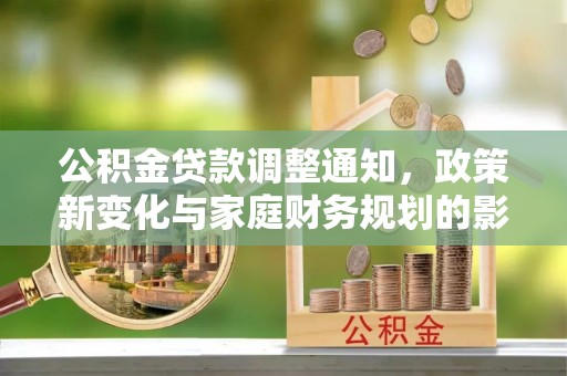 保康公积金贷款调整通知，政策新变化与家庭财务规划的影响