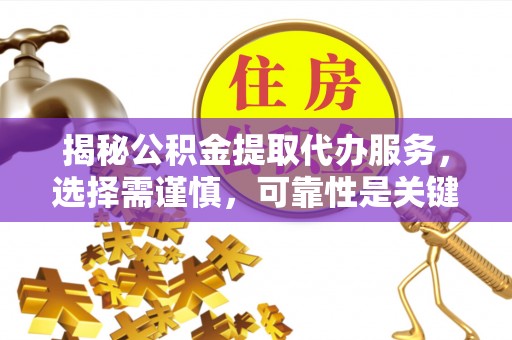 保康揭秘公积金提取代办服务，选择需谨慎，可靠性是关键