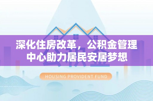 保康深化住房改革，公积金管理中心助力居民安居梦想