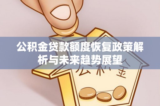 保康公积金贷款额度恢复政策解析与未来趋势展望