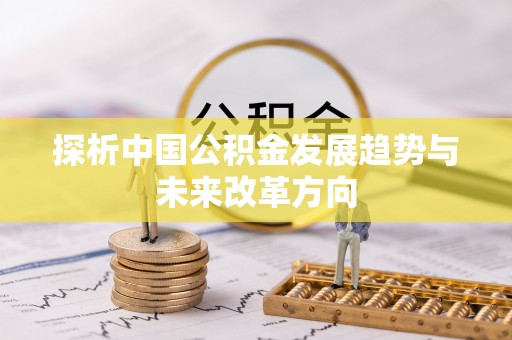 保康探析中国公积金发展趋势与未来改革方向