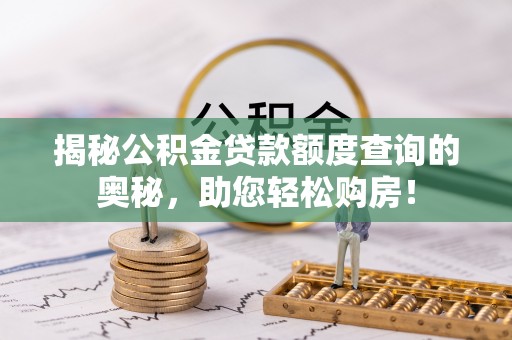 保康揭秘公积金贷款额度查询的奥秘，助您轻松购房！