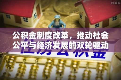 保康公积金制度改革，推动社会公平与经济发展的双轮驱动