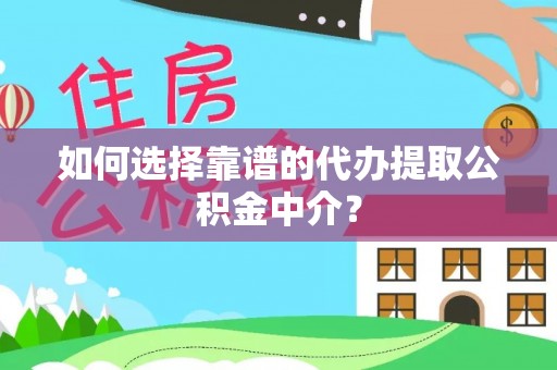 保康如何选择靠谱的代办提取公积金中介？