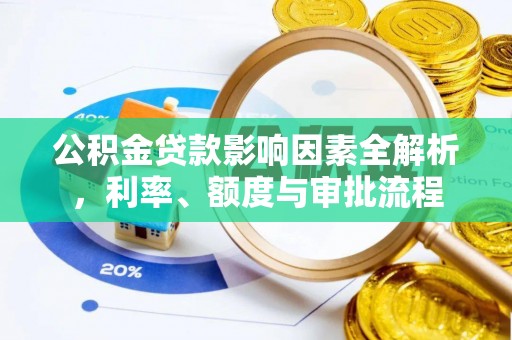 保康公积金贷款影响因素全解析，利率、额度与审批流程