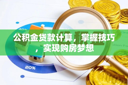 保康公积金贷款计算，掌握技巧，实现购房梦想