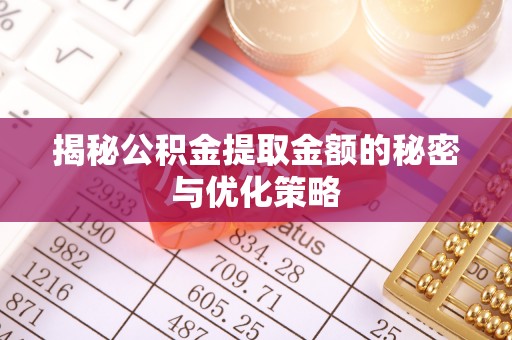 保康揭秘公积金提取金额的秘密与优化策略
