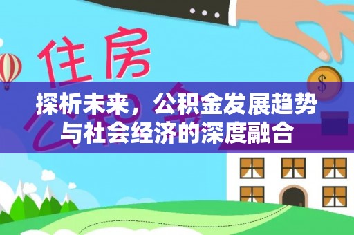 保康探析未来，公积金发展趋势与社会经济的深度融合