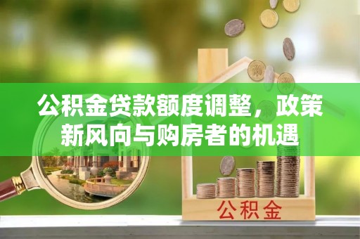 保康公积金贷款额度调整，政策新风向与购房者的机遇