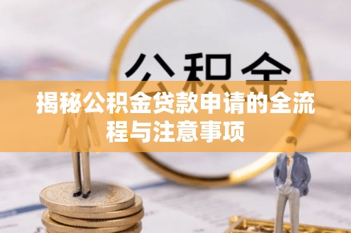 保康揭秘公积金贷款申请的全流程与注意事项