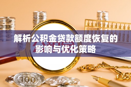 保康解析公积金贷款额度恢复的影响与优化策略