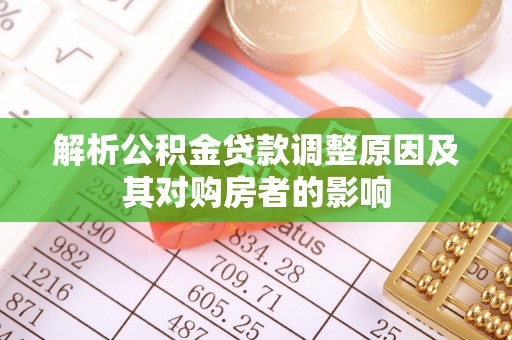 保康解析公积金贷款调整原因及其对购房者的影响