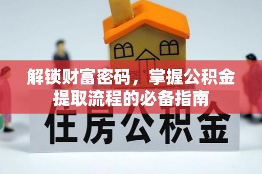保康解锁财富密码，掌握公积金提取流程的必备指南
