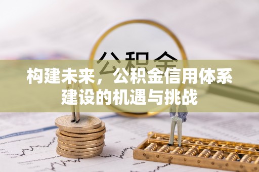保康构建未来，公积金信用体系建设的机遇与挑战