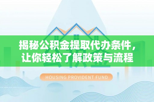 保康揭秘公积金提取代办条件，让你轻松了解政策与流程