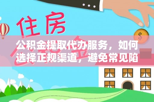 保康公积金提取代办服务，如何选择正规渠道，避免常见陷阱