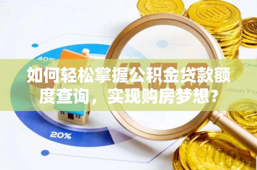保康如何轻松掌握公积金贷款额度查询，实现购房梦想？