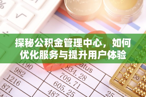 保康探秘公积金管理中心，如何优化服务与提升用户体验