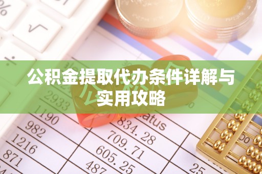 保康公积金提取代办条件详解与实用攻略