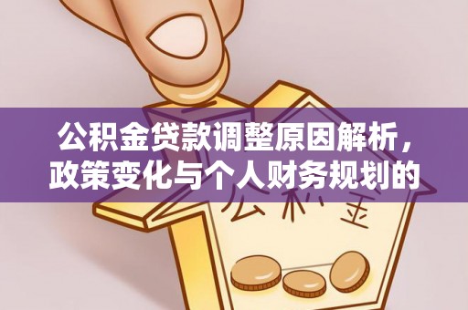 保康公积金贷款调整原因解析，政策变化与个人财务规划的影响